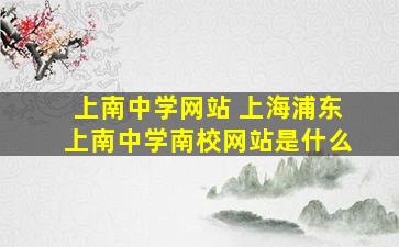 上南中学网站 上海浦东上南中学南校网站是什么